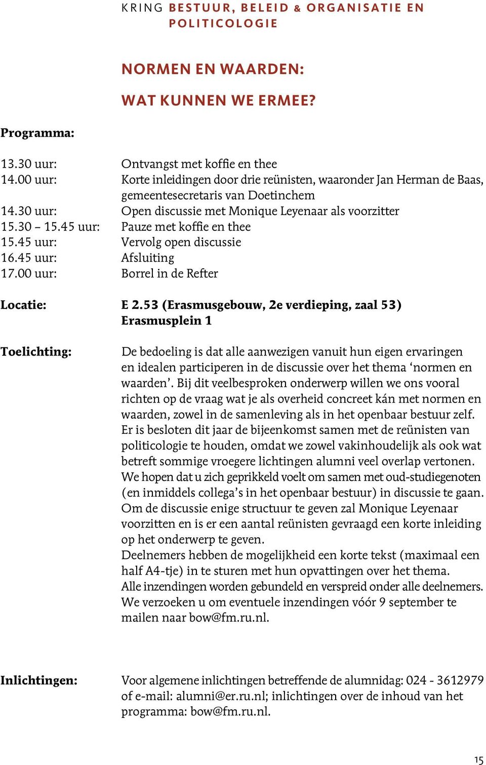 45 uur: Pauze met koffie en thee 15.45 uur: Vervolg open discussie 16.45 uur: Afsluiting 17.00 uur: Borrel in de Refter Locatie: E 2.