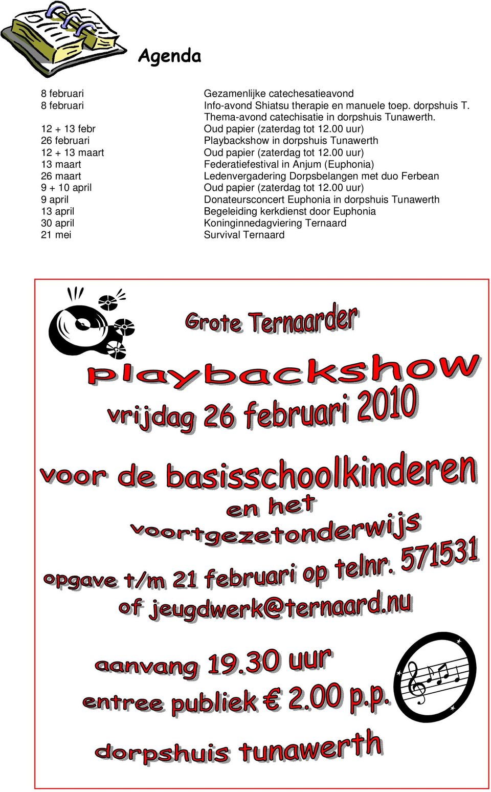 00 uur) 26 februari Playbackshow in dorpshuis Tunawerth 12 + 13 maart Oud papier (zaterdag tot 12.