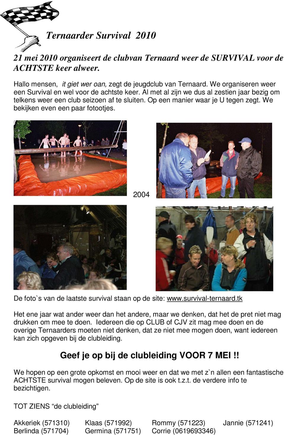 We bekijken even een paar fotootjes. 2004 De foto`s van de laatste survival staan op de site: www.survival-ternaard.