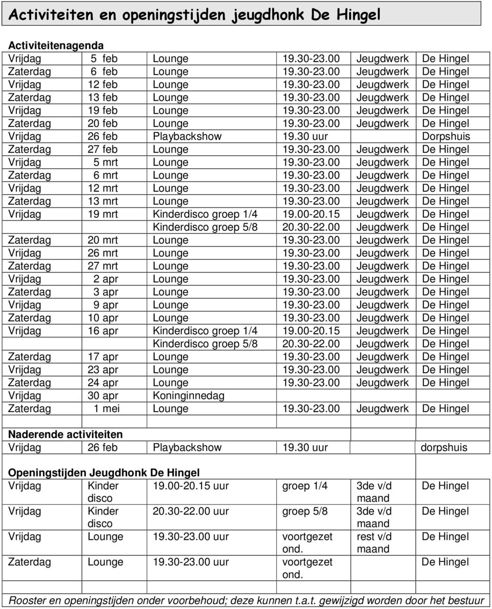 30 uur Dorpshuis Zaterdag 27 feb Lounge 19.30-23.00 Jeugdwerk De Hingel Vrijdag 5 mrt Lounge 19.30-23.00 Jeugdwerk De Hingel Zaterdag 6 mrt Lounge 19.30-23.00 Jeugdwerk De Hingel Vrijdag 12 mrt Lounge 19.