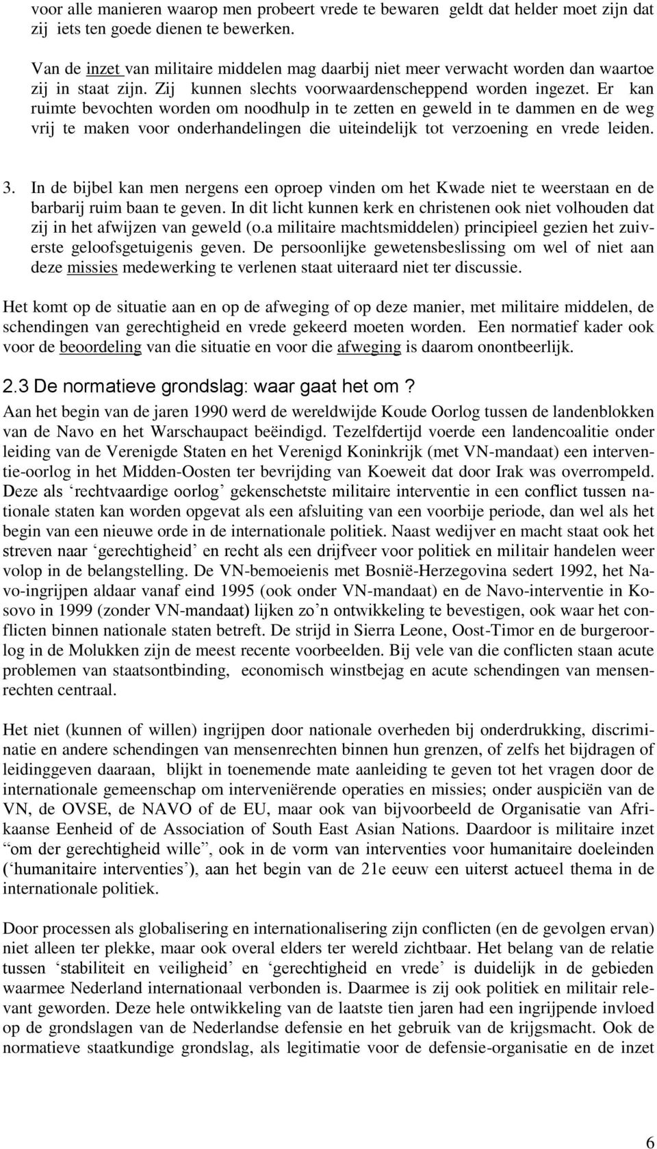 Er kan ruimte bevochten worden om noodhulp in te zetten en geweld in te dammen en de weg vrij te maken voor onderhandelingen die uiteindelijk tot verzoening en vrede leiden. 3.