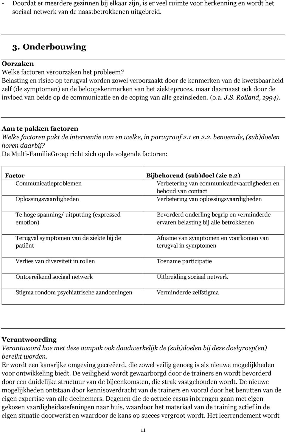 Belasting en risico op terugval worden zowel veroorzaakt door de kenmerken van de kwetsbaarheid zelf (de symptomen) en de beloopskenmerken van het ziekteproces, maar daarnaast ook door de invloed van