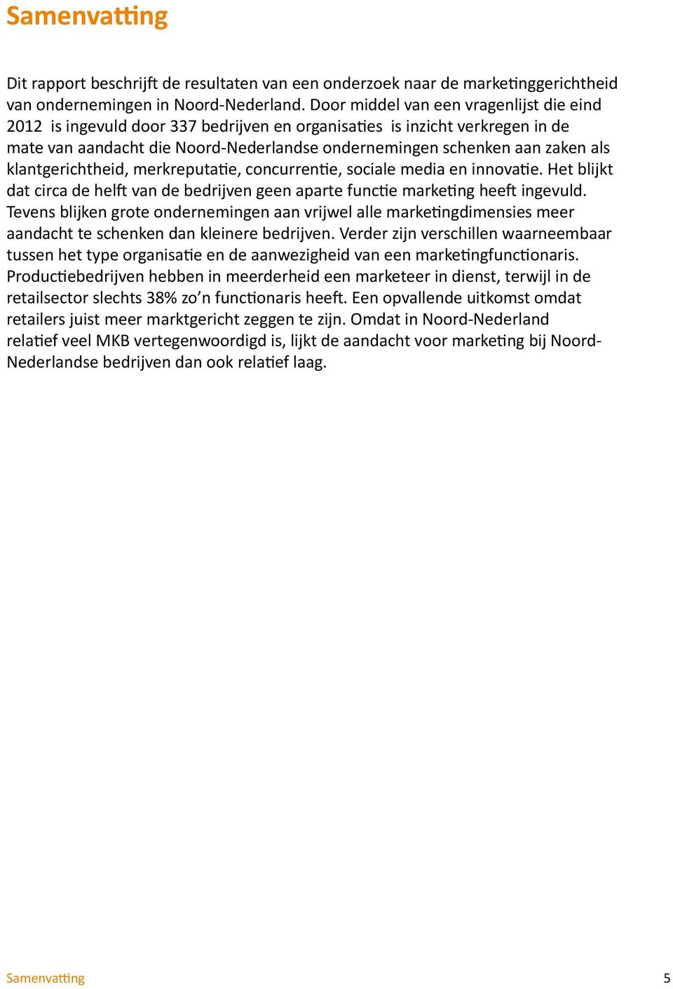 klantgerichtheid, merkreputatie, concurrentie, sociale media en innovatie. Het blijkt dat circa de helft van de bedrijven geen aparte functie marketing heeft ingevuld.