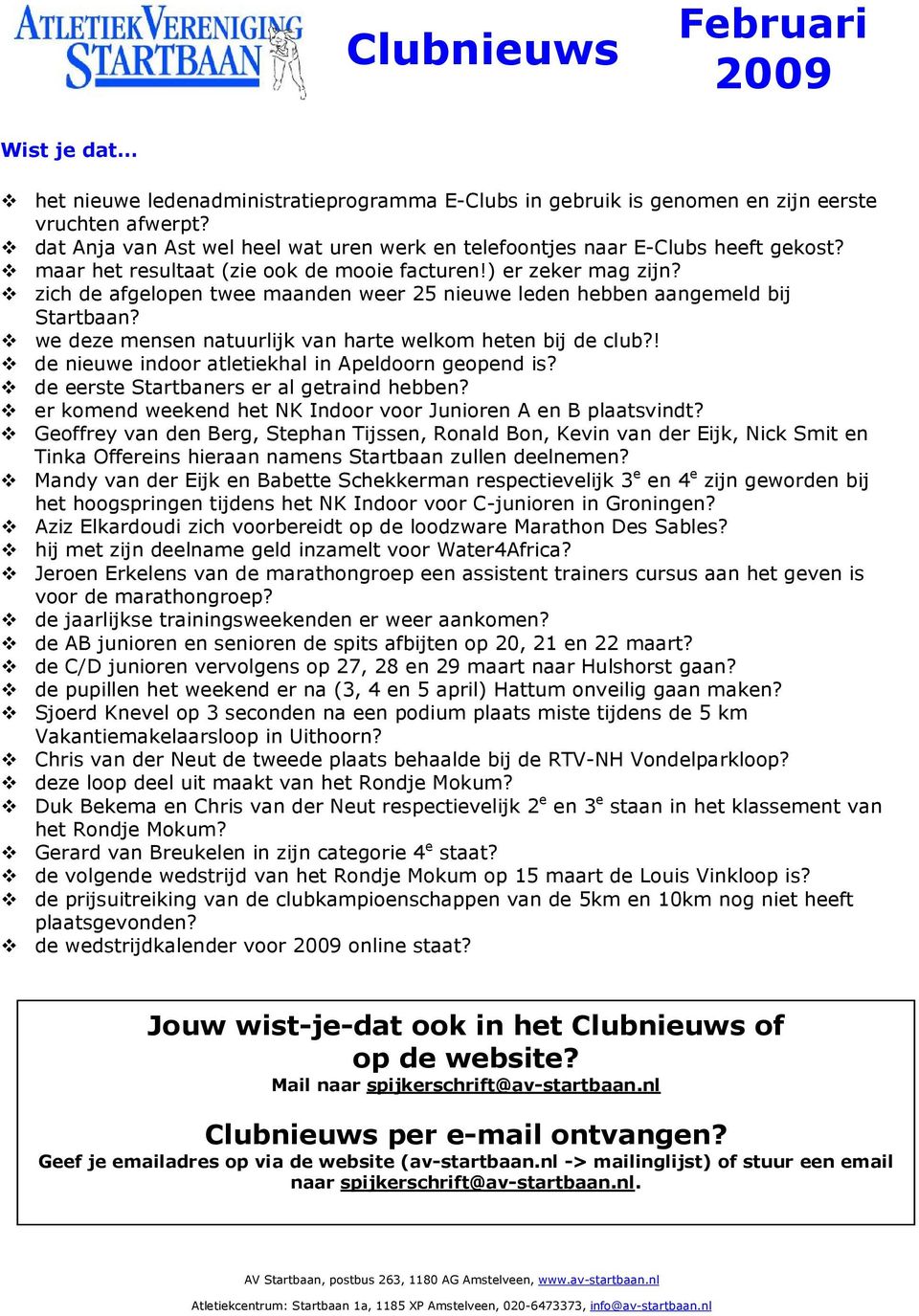 we deze mensen natuurlijk van harte welkom heten bij de club?! de nieuwe indoor atletiekhal in Apeldoorn geopend is? de eerste Startbaners er al getraind hebben?