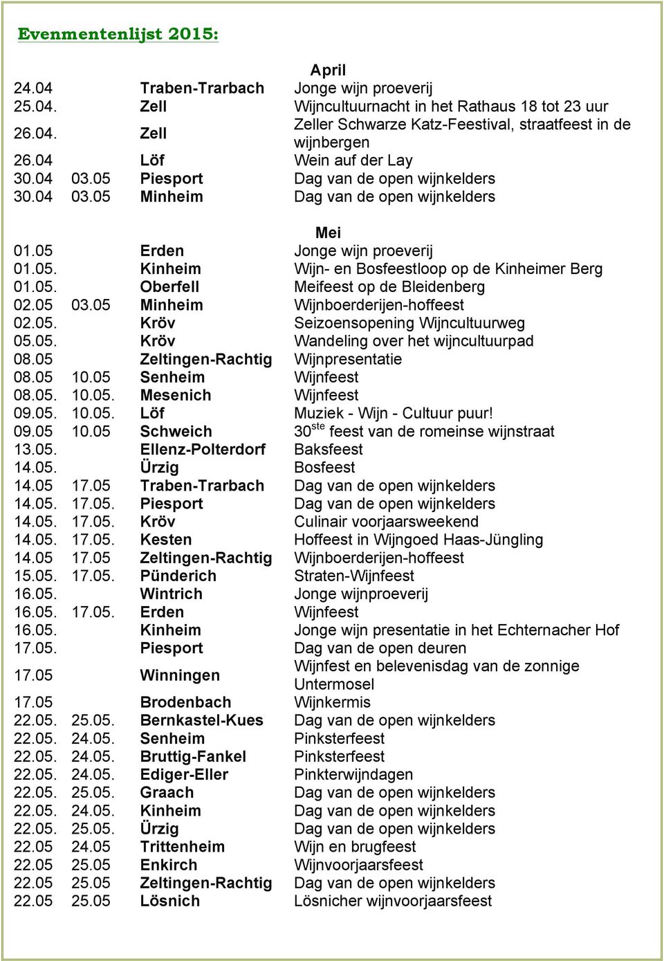 05. Oberfell Meifeest op de Bleidenberg 02.05 03.05 Minheim Wijnboerderijen-hoffeest 02.05. Kröv Seizoensopening Wijncultuurweg 05.05. Kröv Wandeling over het wijncultuurpad 08.