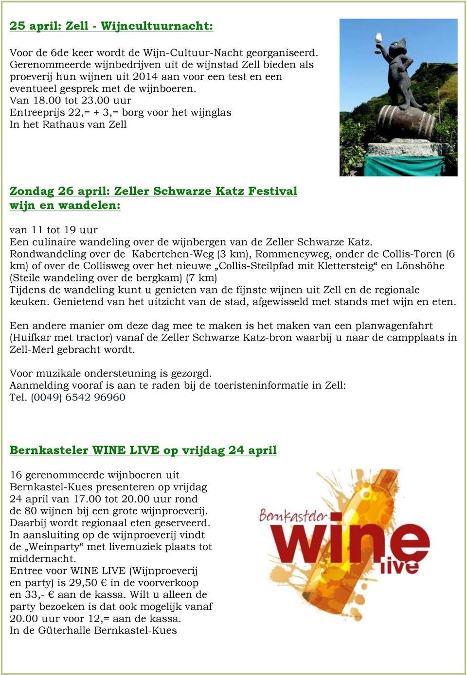 00 uur Entreeprijs 22,= + 3,= borg voor het wijnglas In het Rathaus van Zell Zondag 26 april: Zeller Schwarze Katz Festival wijn en wandelen: van 11 tot 19 uur Een culinaire wandeling over de