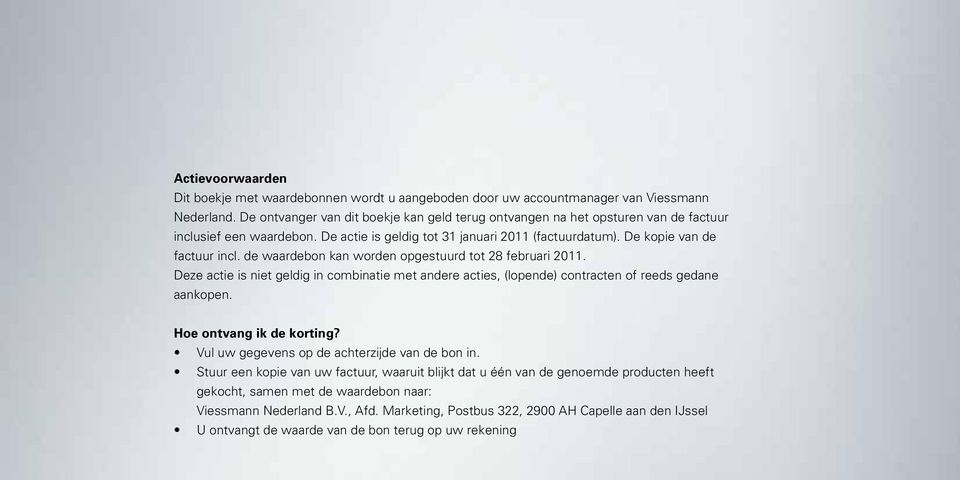 de waardebon kan worden opgestuurd tot 28 februari 2011. Deze actie is niet geldig in combinatie met andere acties, (lopende) contracten of reeds gedane aankopen. Hoe ontvang ik de korting?