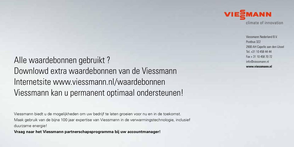 +31 10 458 44 44 Fax + 31 10 458 70 72 info@viessmann.nl www.viessmann.nl Viessmann biedt u de mogelijkheden Datum om uw bedrijf te laten groeien voor nu en in de toekomst.