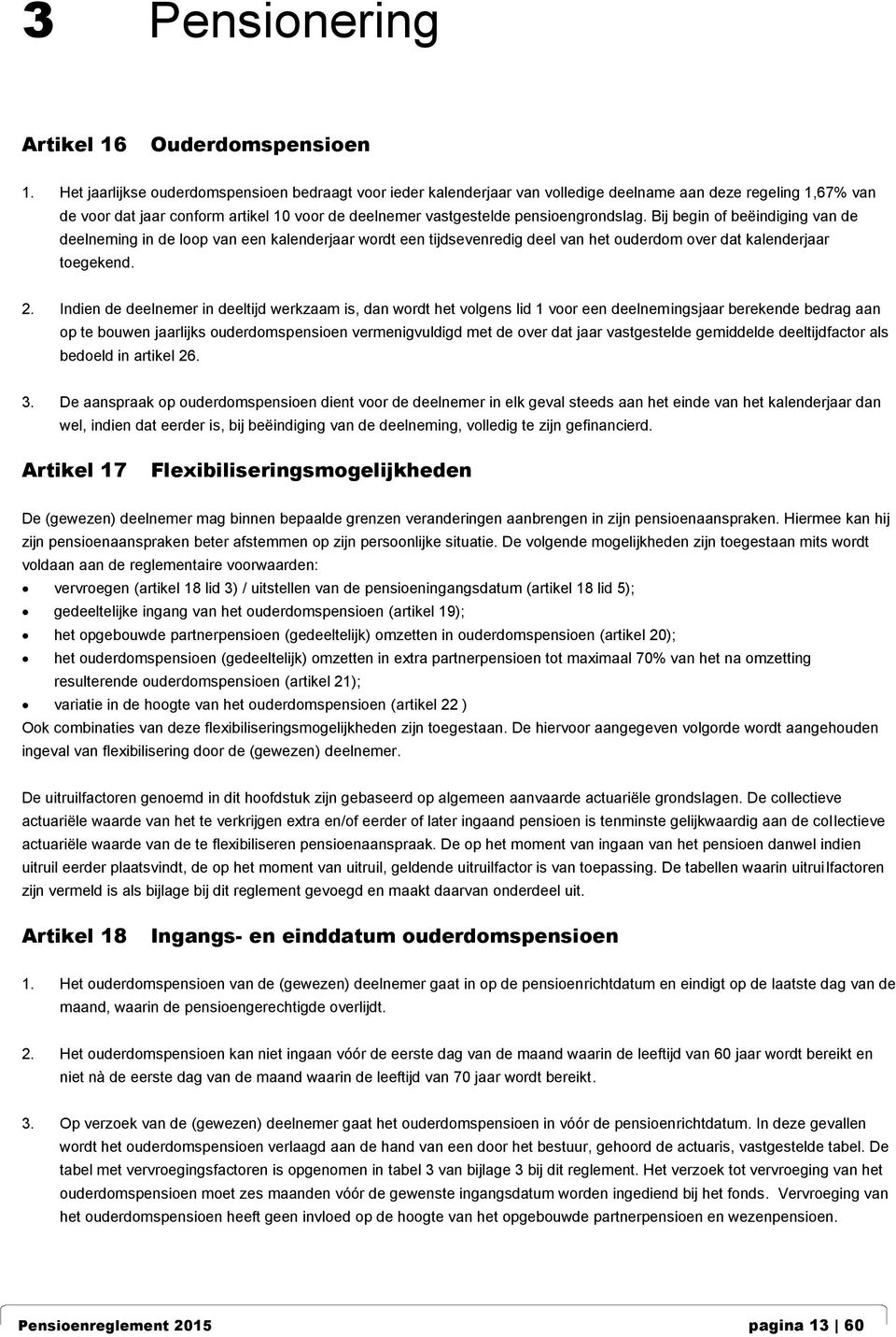 pensioengrondslag. Bij begin of beëindiging van de deelneming in de loop van een kalenderjaar wordt een tijdsevenredig deel van het ouderdom over dat kalenderjaar toegekend. 2.