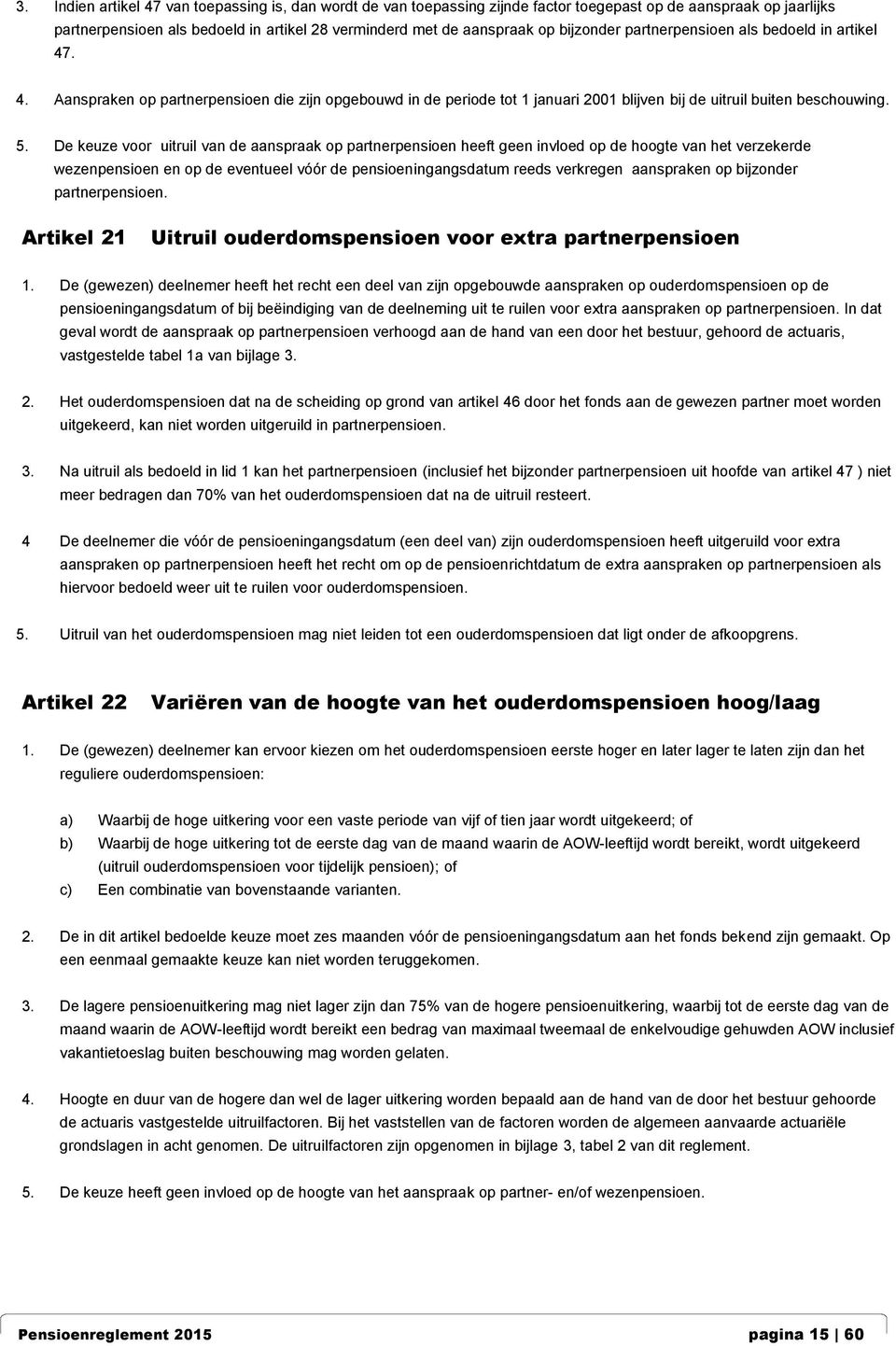 De keuze voor uitruil van de aanspraak op partnerpensioen heeft geen invloed op de hoogte van het verzekerde wezenpensioen en op de eventueel vóór de pensioeningangsdatum reeds verkregen aanspraken