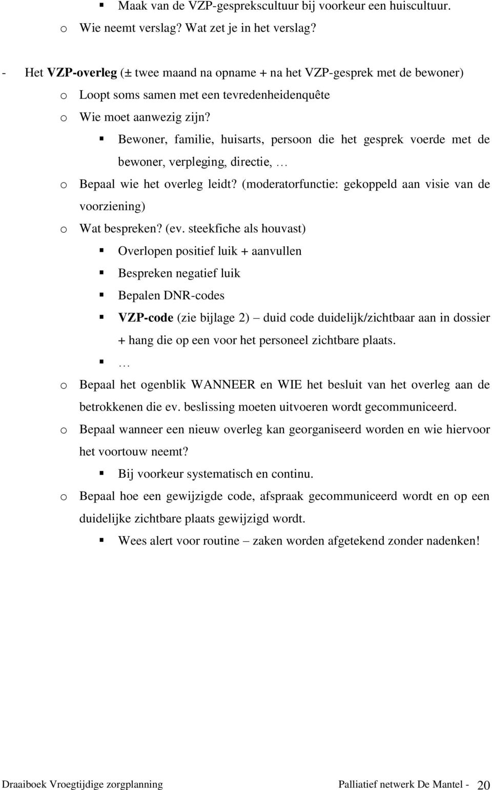 Bewoner, familie, huisarts, persoon die het gesprek voerde met de bewoner, verpleging, directie, o Bepaal wie het overleg leidt?