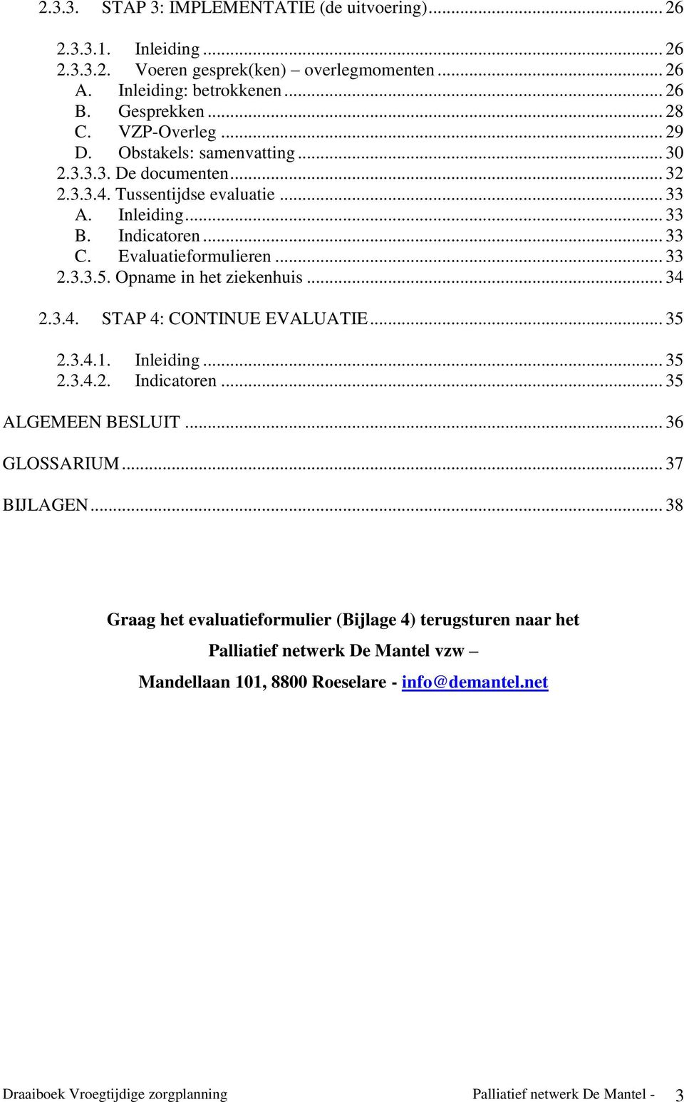 Opname in het ziekenhuis... 34 2.3.4. STAP 4: CONTINUE EVALUATIE... 35 2.3.4.1. Inleiding... 35 2.3.4.2. Indicatoren... 35 ALGEMEEN BESLUIT... 36 GLOSSARIUM... 37 BIJLAGEN.