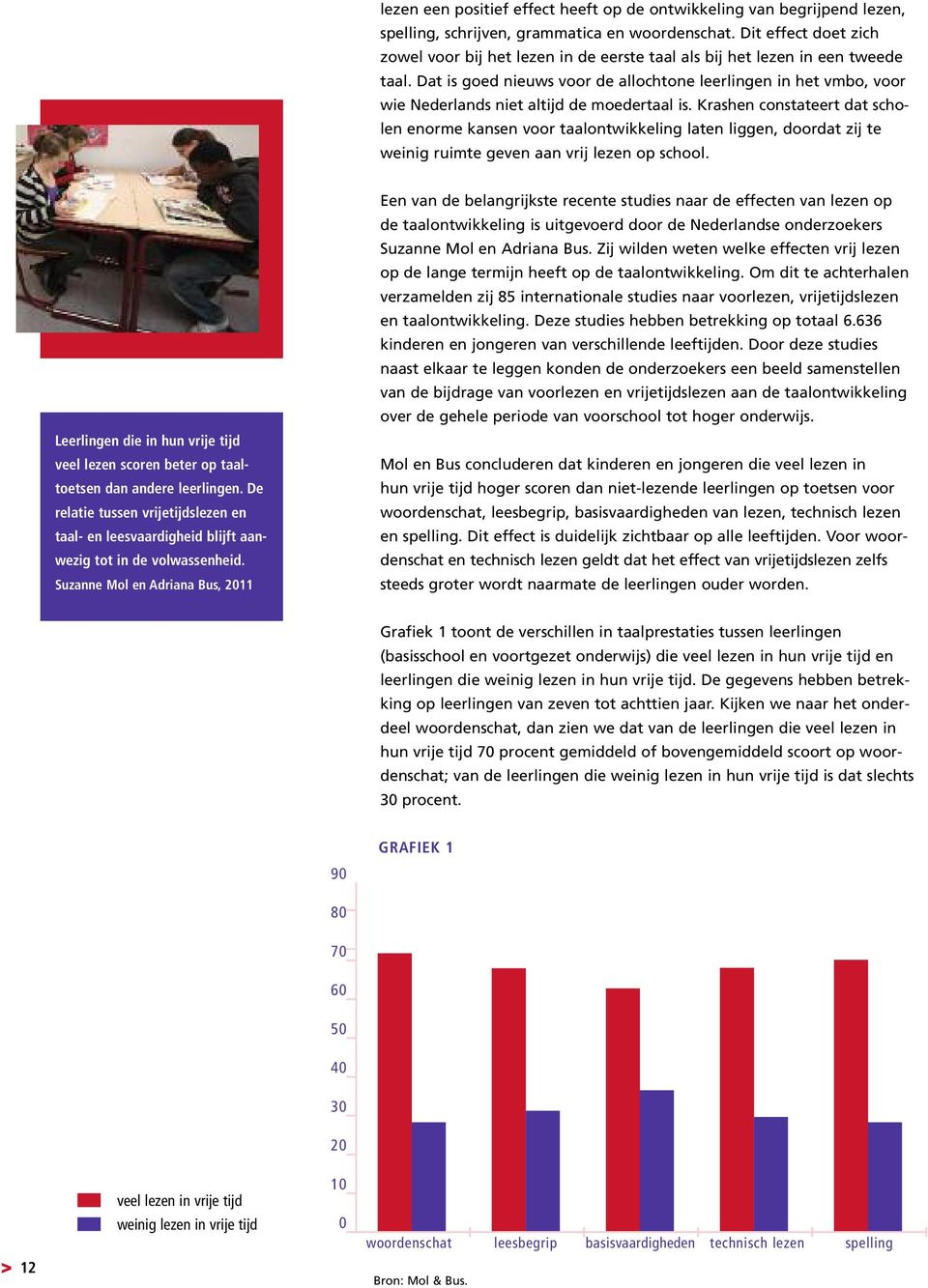 Dat is goed nieuws voor de allochtone leerlingen in het vmbo, voor wie Nederlands niet altijd de moedertaal is.
