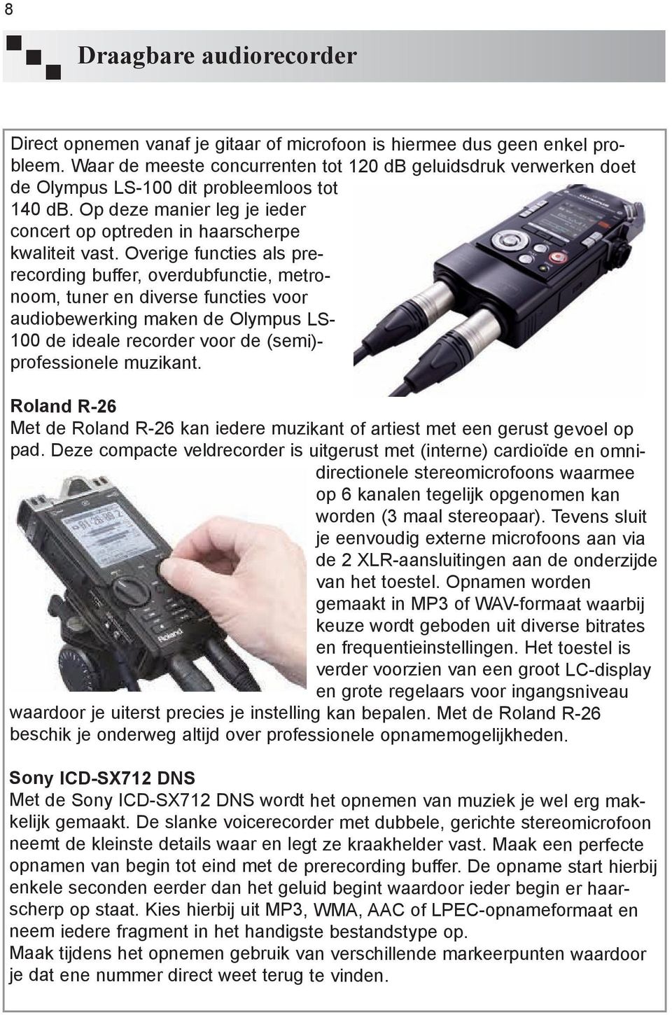 Overige functies als prerecording buffer, overdubfunctie, metronoom, tuner en diverse functies voor audiobewerking maken de Olympus LS- 100 de ideale recorder voor de (semi)- professionele muzikant.