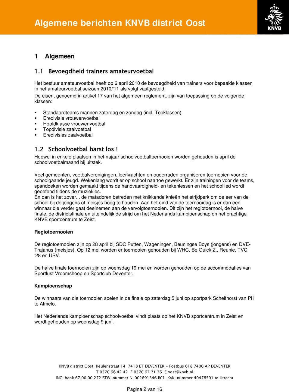 De eisen, genoemd in artikel 17 van het algemeen reglement, zijn van toepassing op de volgende klassen: Standaardteams mannen zaterdag en zondag (incl.