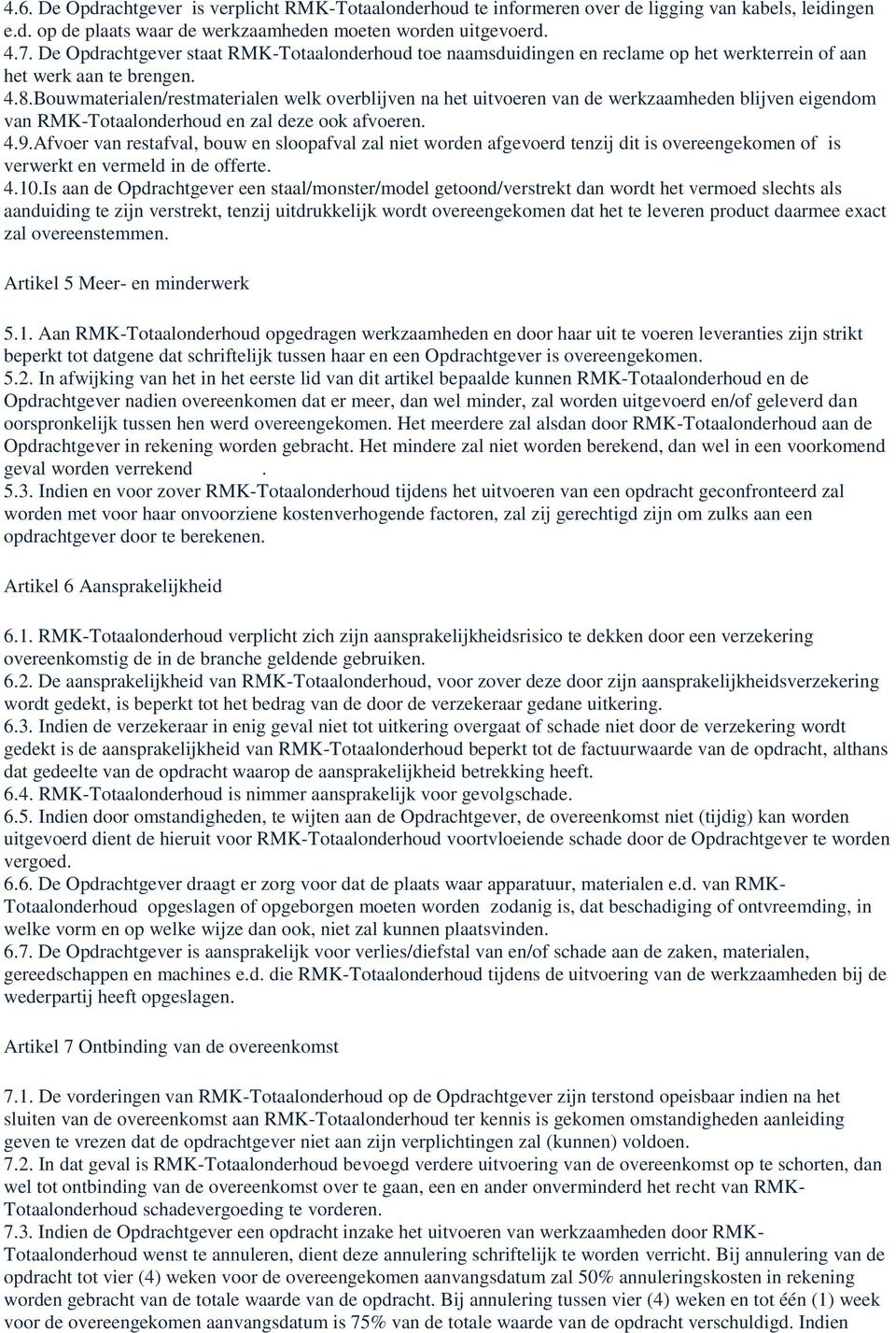 Bouwmaterialen/restmaterialen welk overblijven na het uitvoeren van de werkzaamheden blijven eigendom van RMK-Totaalonderhoud en zal deze ook afvoeren. 4.9.