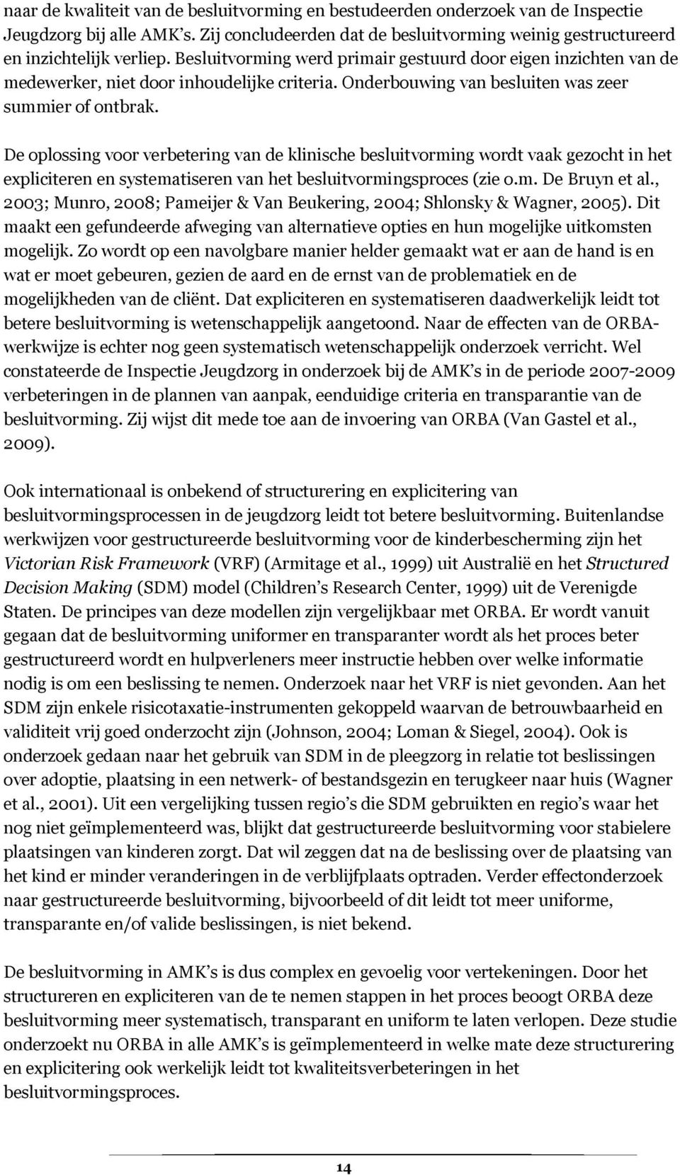 De oplossing voor verbetering van de klinische besluitvorming wordt vaak gezocht in het expliciteren en systematiseren van het besluitvormingsproces (zie o.m. De Bruyn et al.