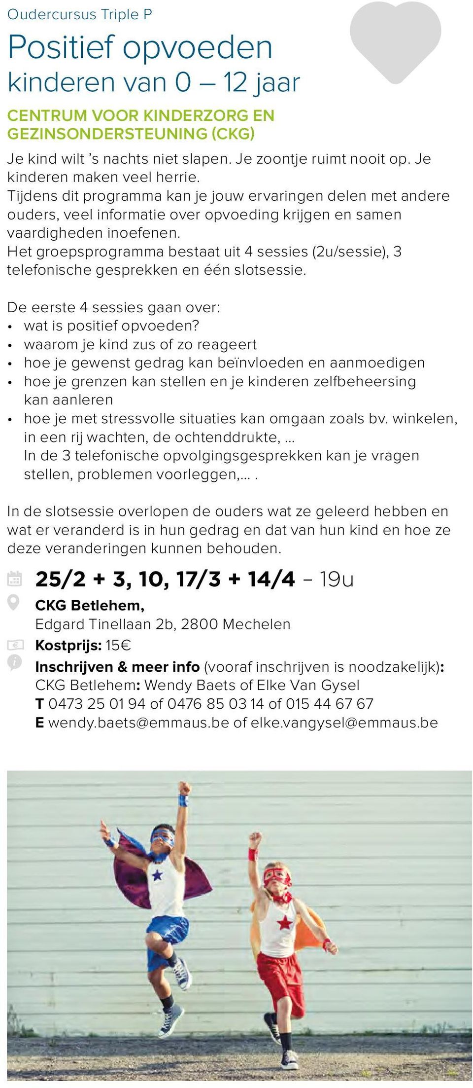 Het groepsprogramma bestaat uit 4 sessies (2u/sessie), 3 telefonische gesprekken en één slotsessie. De eerste 4 sessies gaan over: wat is positief opvoeden?