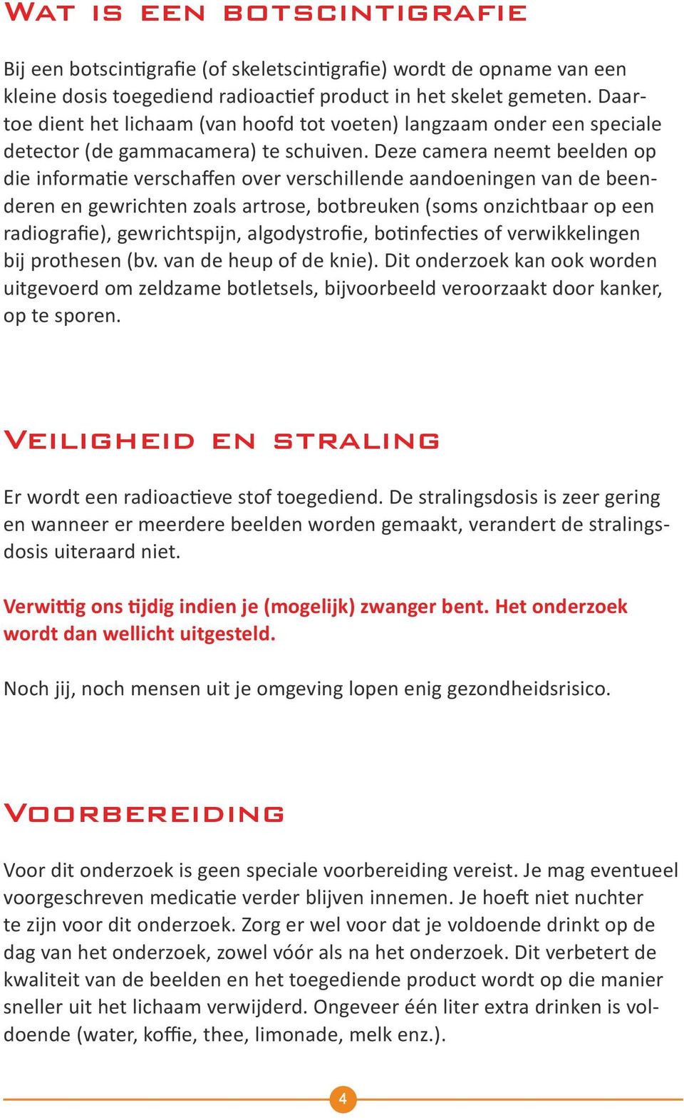 Deze camera neemt beelden op die informatie verschaffen over verschillende aandoeningen van de beenderen en gewrichten zoals artrose, botbreuken (soms onzichtbaar op een radiografie), gewrichtspijn,