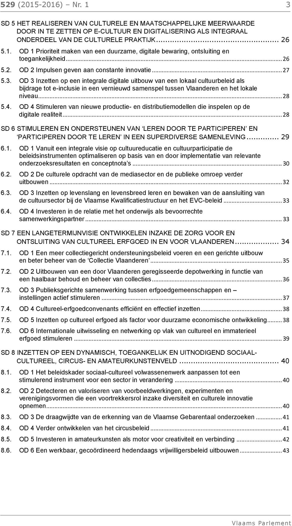 OD 3 Inzetten op een integrale digitale uitbouw van een lokaal cultuurbeleid als bijdrage tot e-inclusie in een vernieuwd samenspel tussen Vlaanderen en het lokale niveau... 28 5.4.