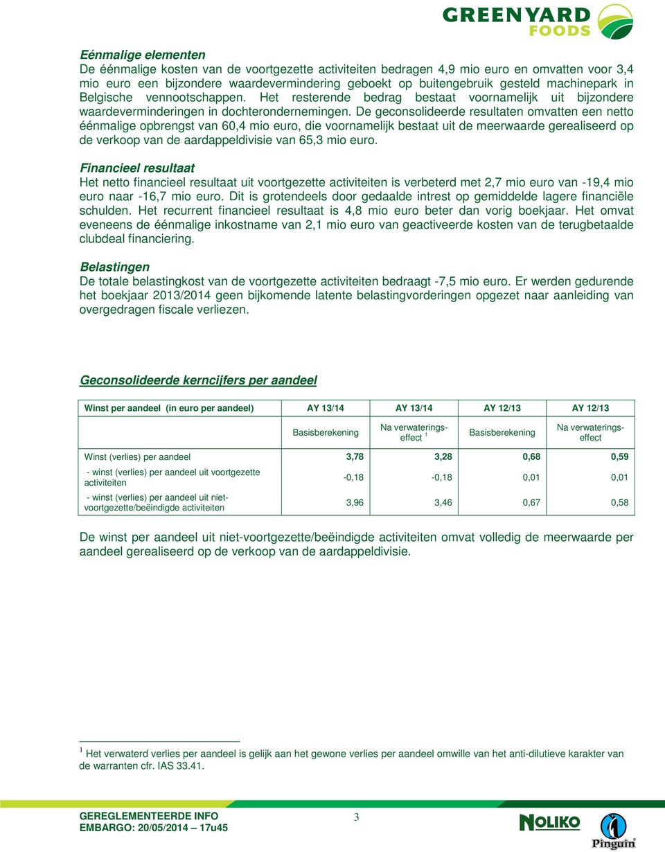 De geconsolideerde resultaten omvatten een netto éénmalige opbrengst van 60,4 mio euro, die voornamelijk bestaat uit de meerwaarde gerealiseerd op de verkoop van de aardappeldivisie van 65,3 mio euro.