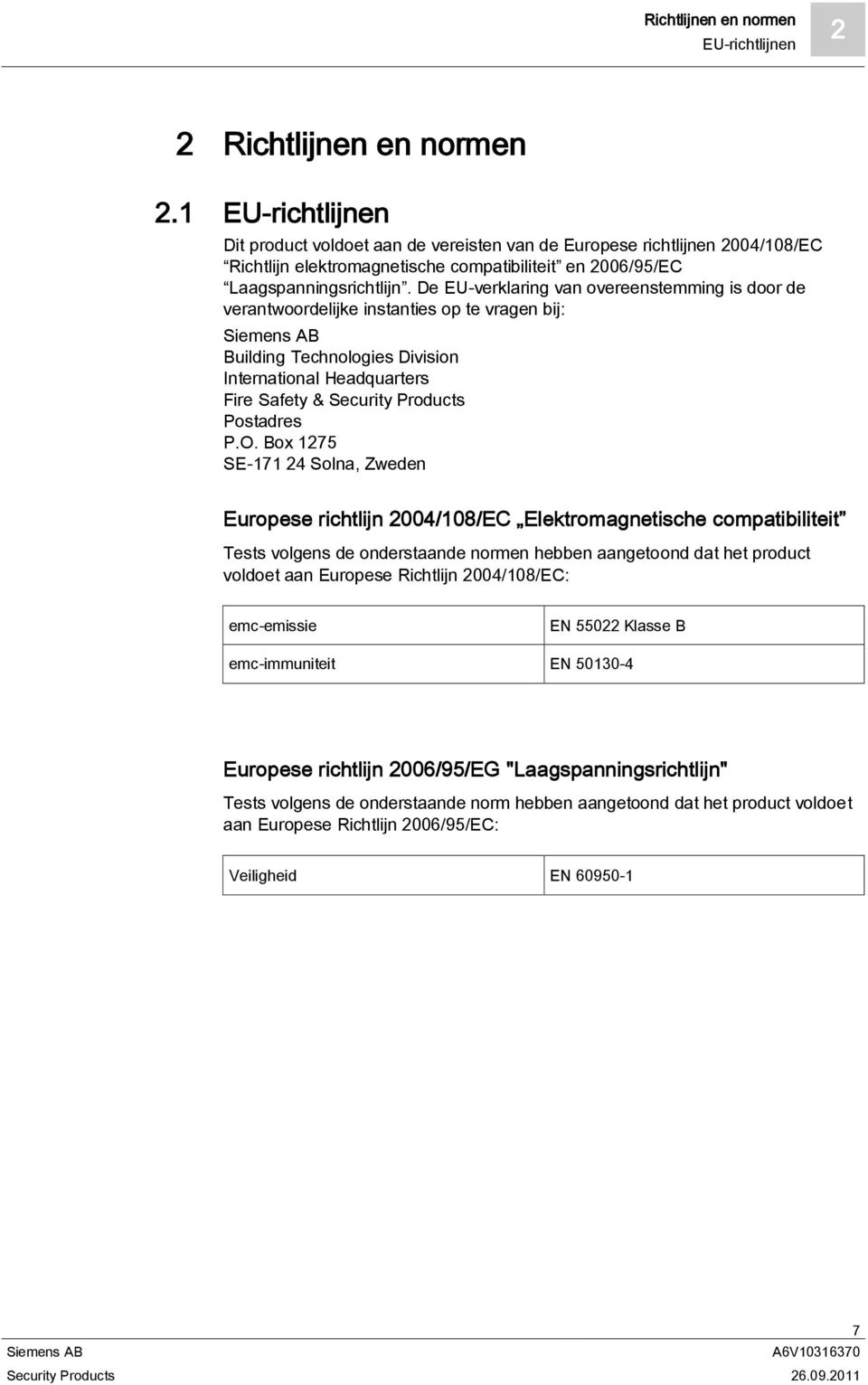 De EU-verklaring van overeenstemming is door de verantwoordelijke instanties op te vragen bij: Building Technologies Division International Headquarters Fire Safety & Security Products Postadres P.O.