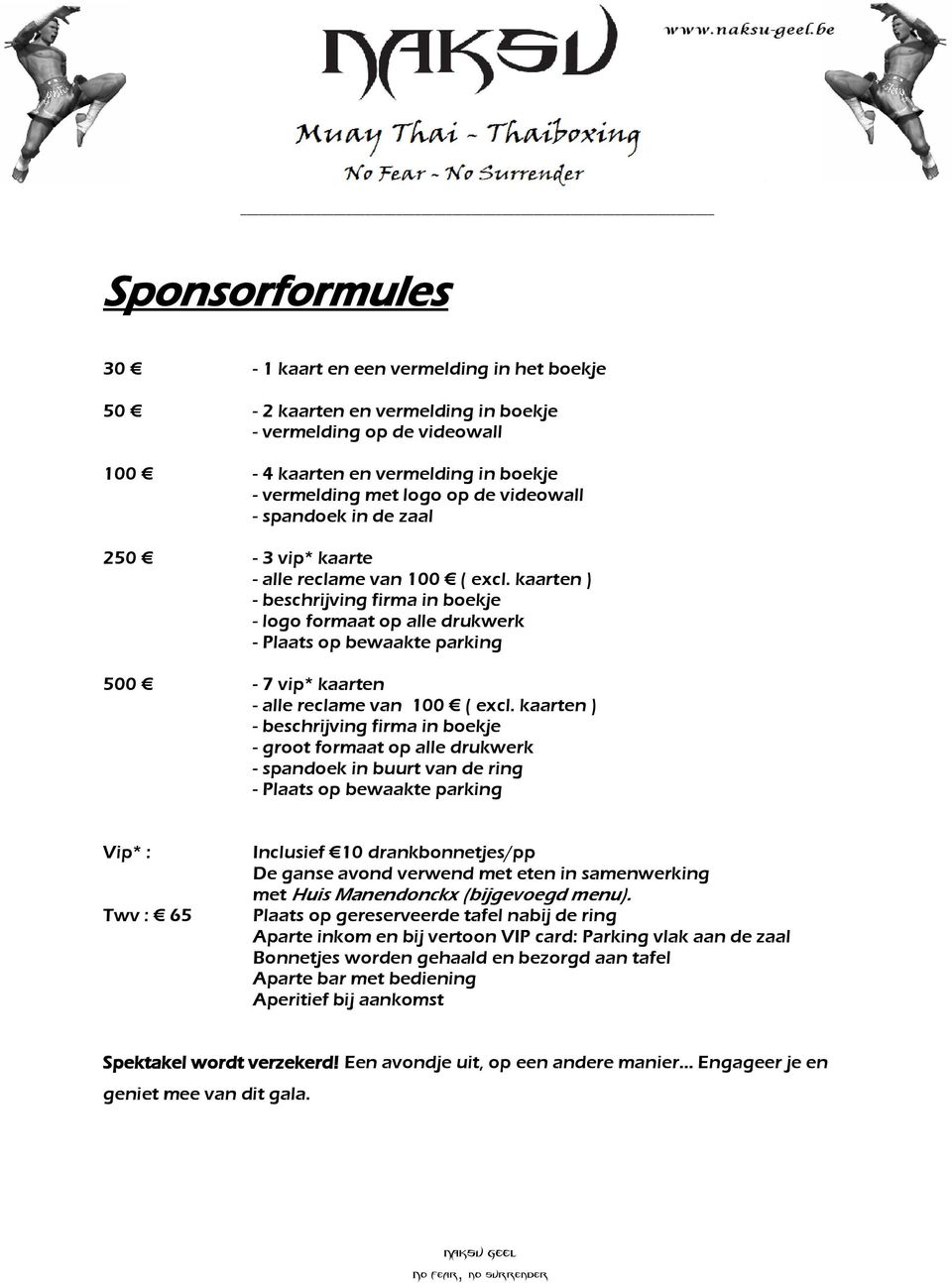 kaarten ) - beschrijving firma in boekje - logo formaat op alle drukwerk - Plaats op bewaakte parking 500-7 vip* kaarten - alle reclame van 100 ( excl.