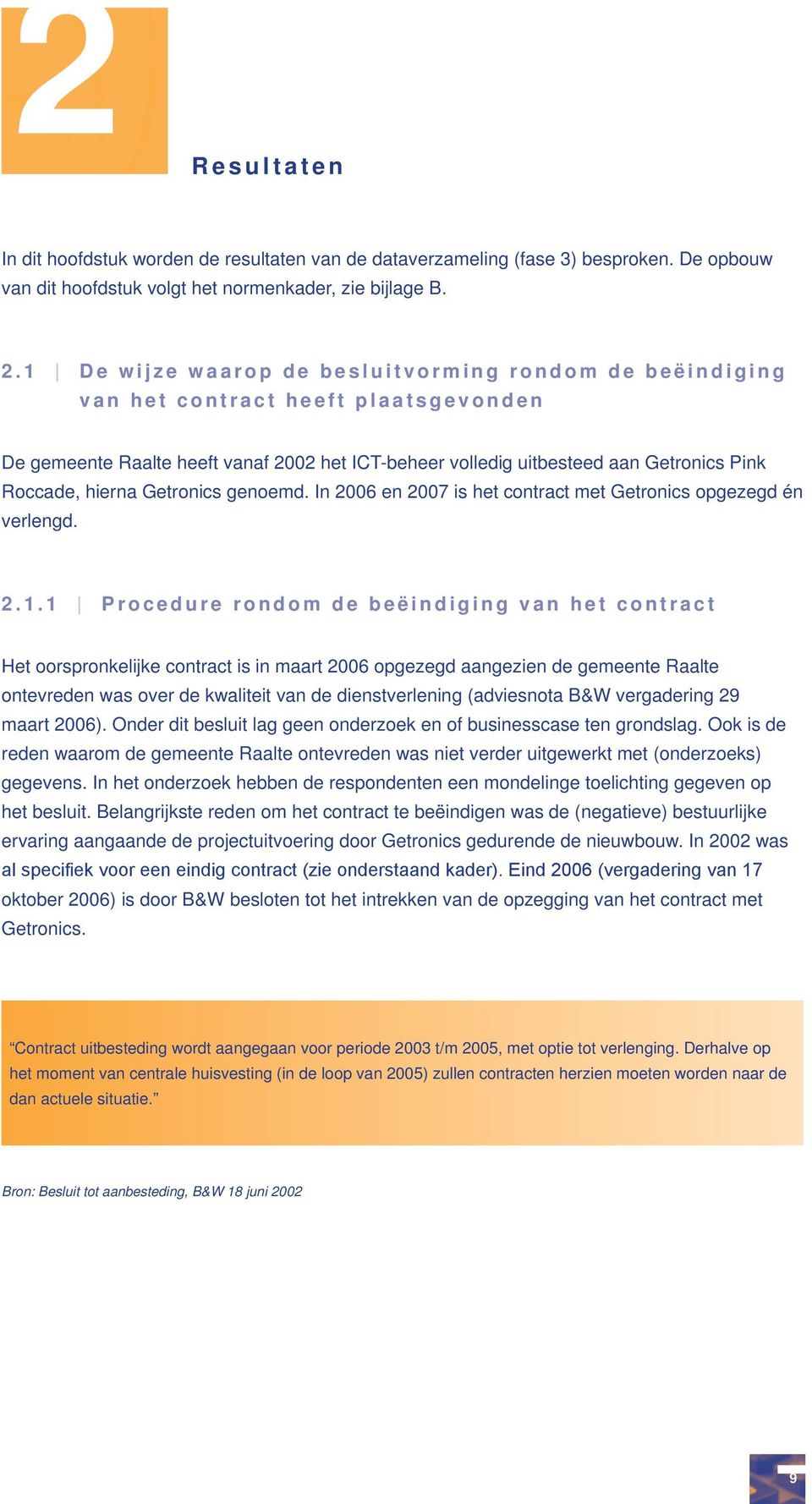 uitbesteed aan Getronics Pink Roccade, hierna Getronics genoemd. In 2006 en 2007 is het contract met Getronics opgezegd én verlengd. 2.1.