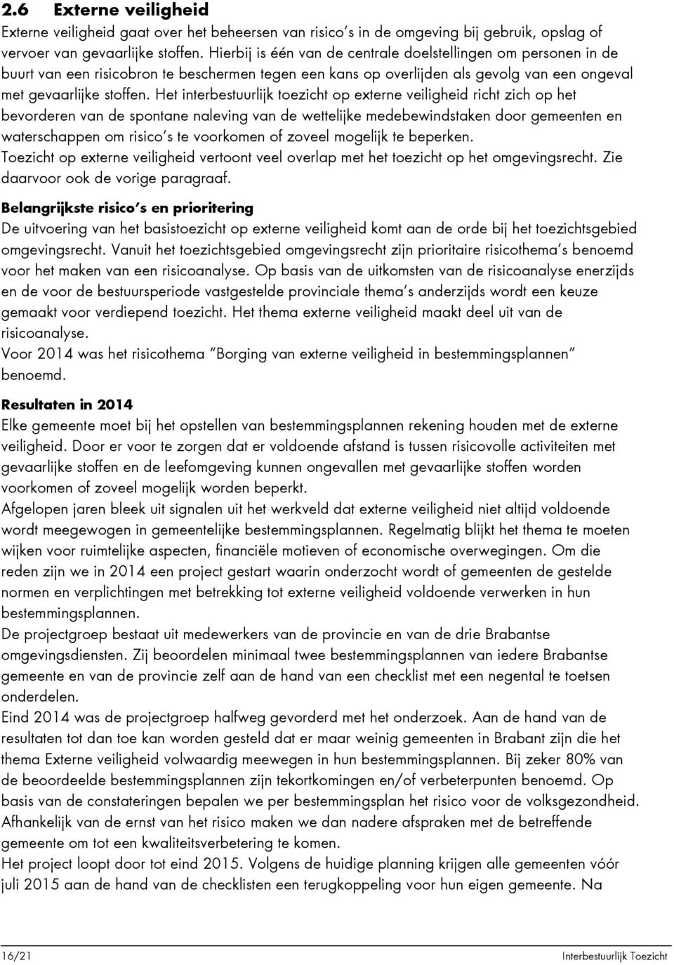 Het interbestuurlijk toezicht op externe veiligheid richt zich op het bevorderen van de spontane naleving van de wettelijke medebewindstaken door gemeenten en waterschappen om risico s te voorkomen