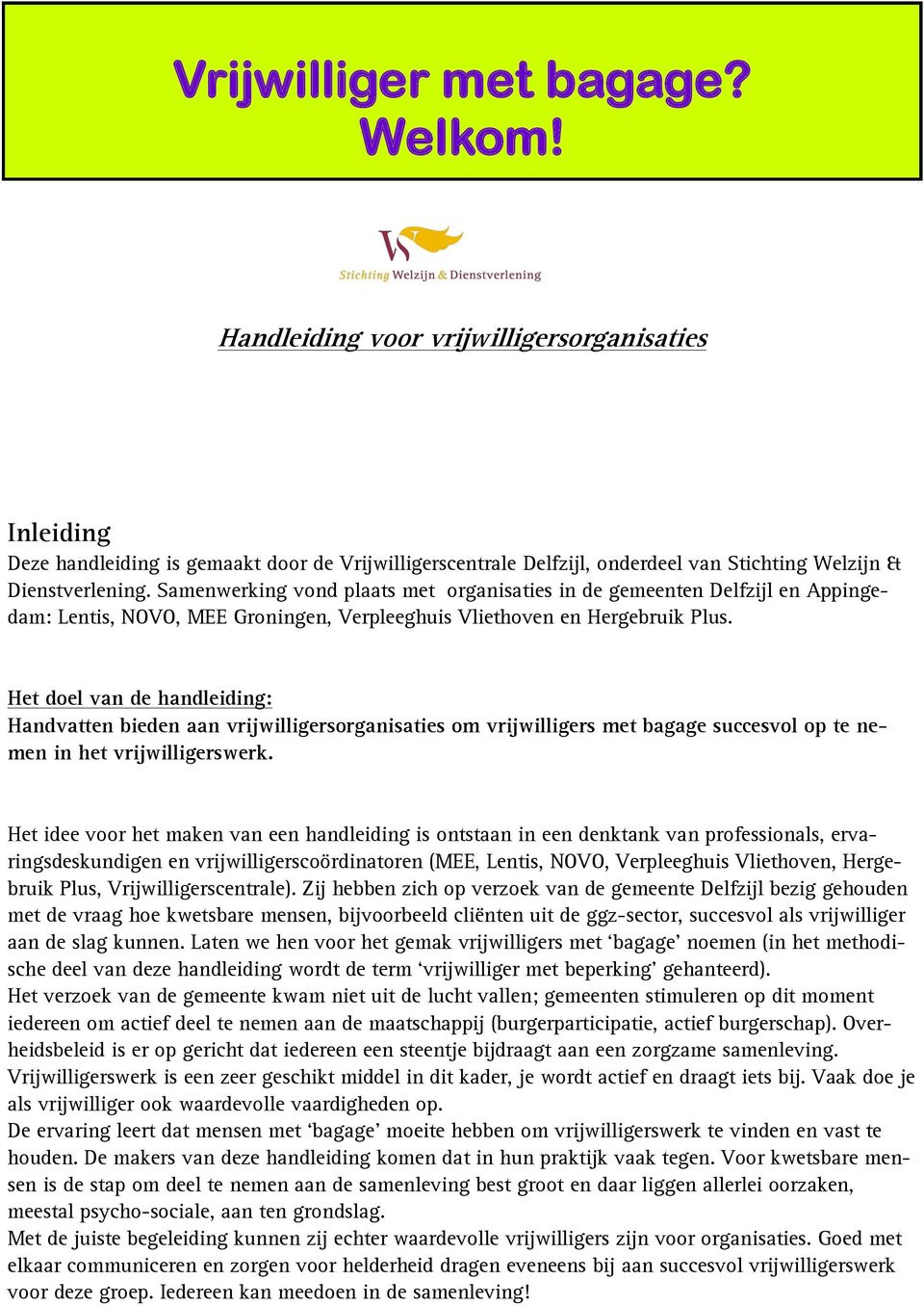 Samenwerking vond plaats met organisaties in de gemeenten Delfzijl en Appingedam: Lentis, NOVO, MEE Groningen, Verpleeghuis Vliethoven en Hergebruik Plus.