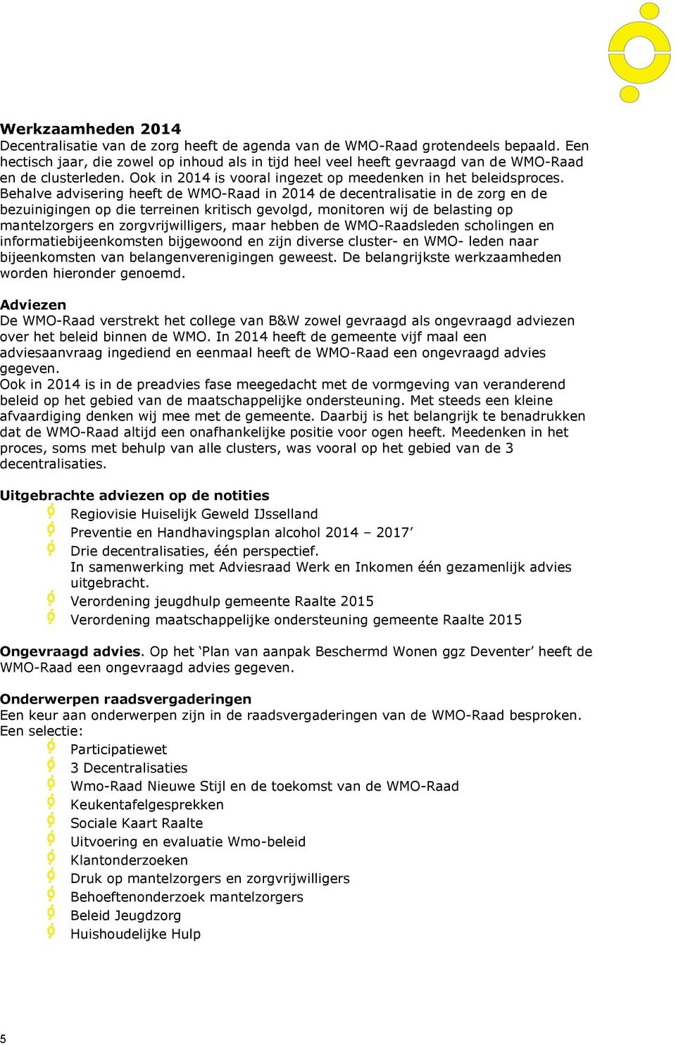 Behalve advisering heeft de WMO-Raad in 2014 de decentralisatie in de zorg en de bezuinigingen op die terreinen kritisch gevolgd, monitoren wij de belasting op mantelzorgers en zorgvrijwilligers,