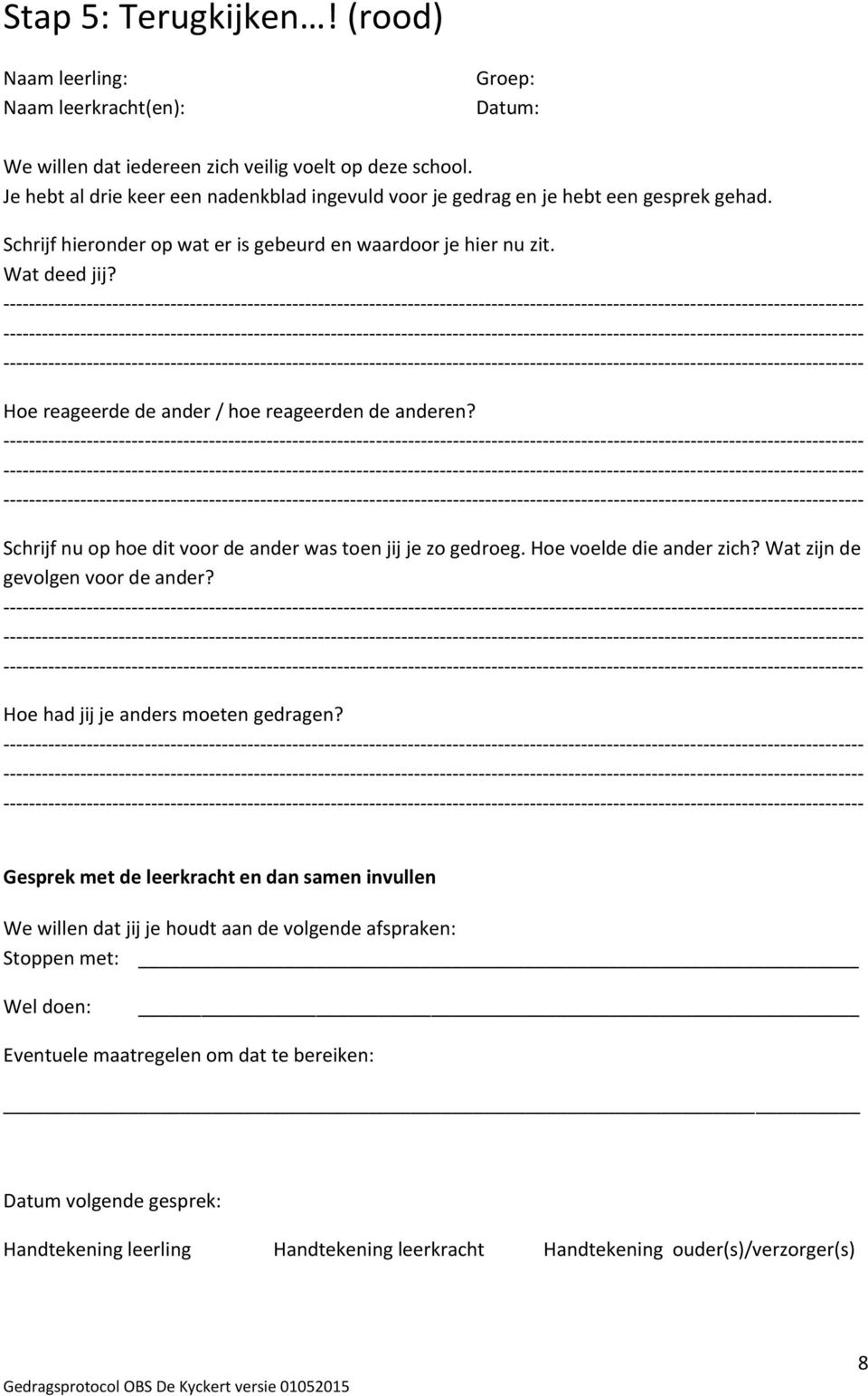 Hoe reageerde de ander / hoe reageerden de anderen? Schrijf nu op hoe dit voor de ander was toen jij je zo gedroeg. Hoe voelde die ander zich? Wat zijn de gevolgen voor de ander?