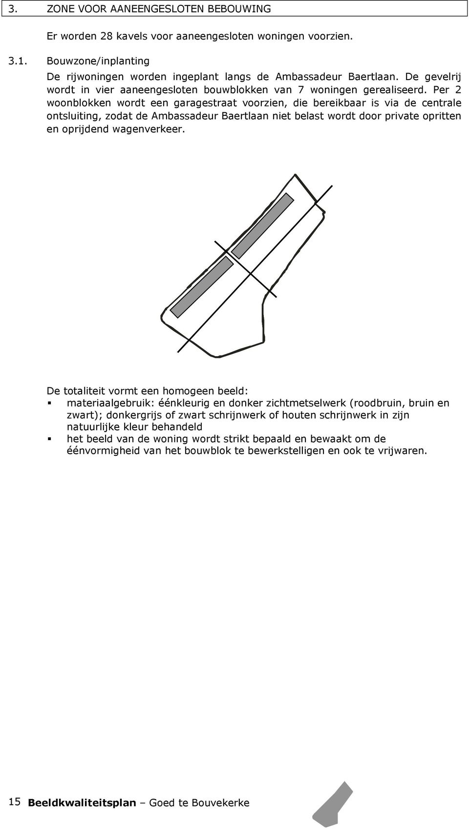 Per 2 woonblokken wordt een garagestraat voorzien, die bereikbaar is via de centrale ontsluiting, zodat de Ambassadeur Baertlaan niet belast wordt door private opritten en oprijdend wagenverkeer.