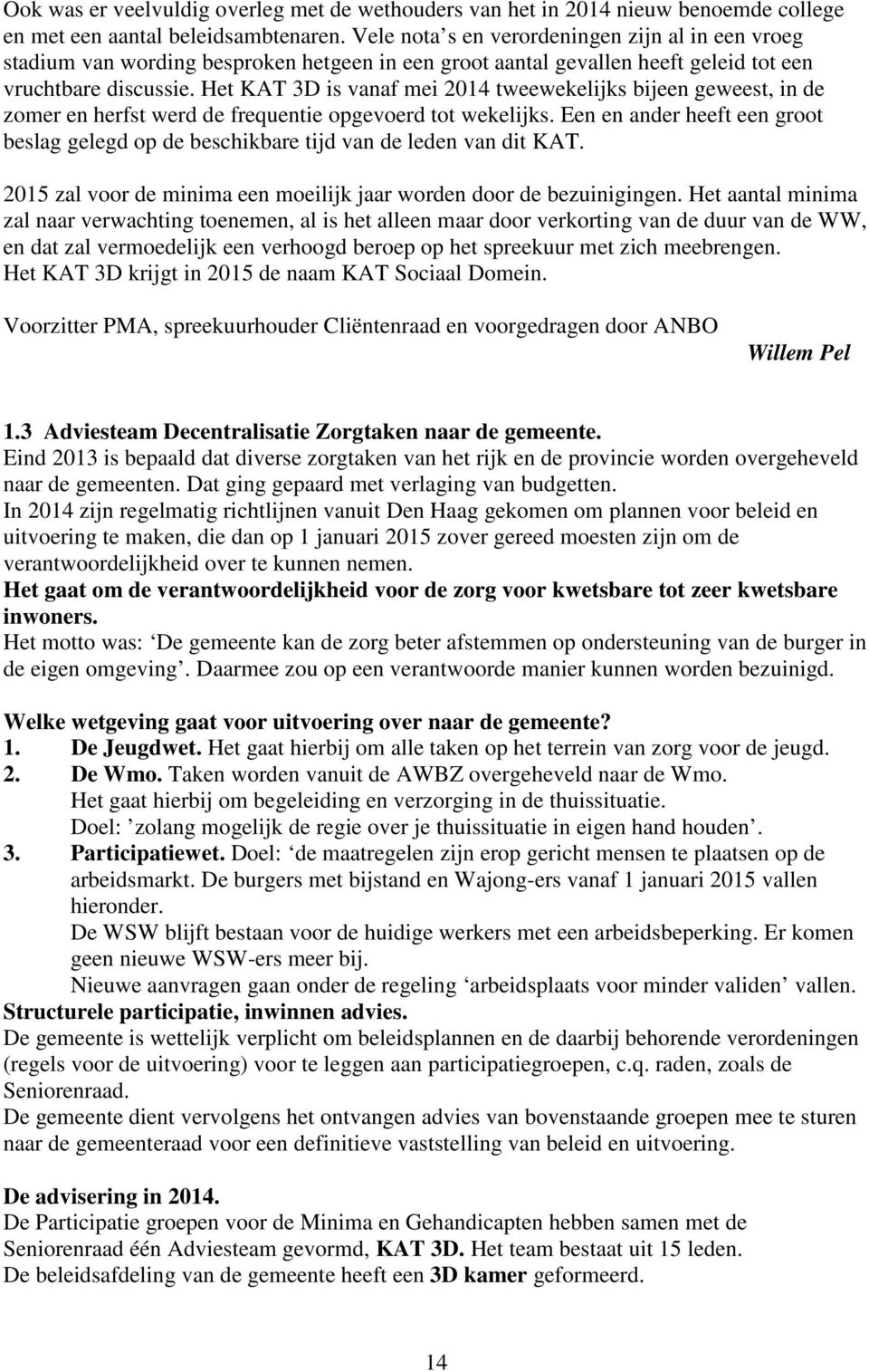 Het KAT 3D is vanaf mei 2014 tweewekelijks bijeen geweest, in de zomer en herfst werd de frequentie opgevoerd tot wekelijks.