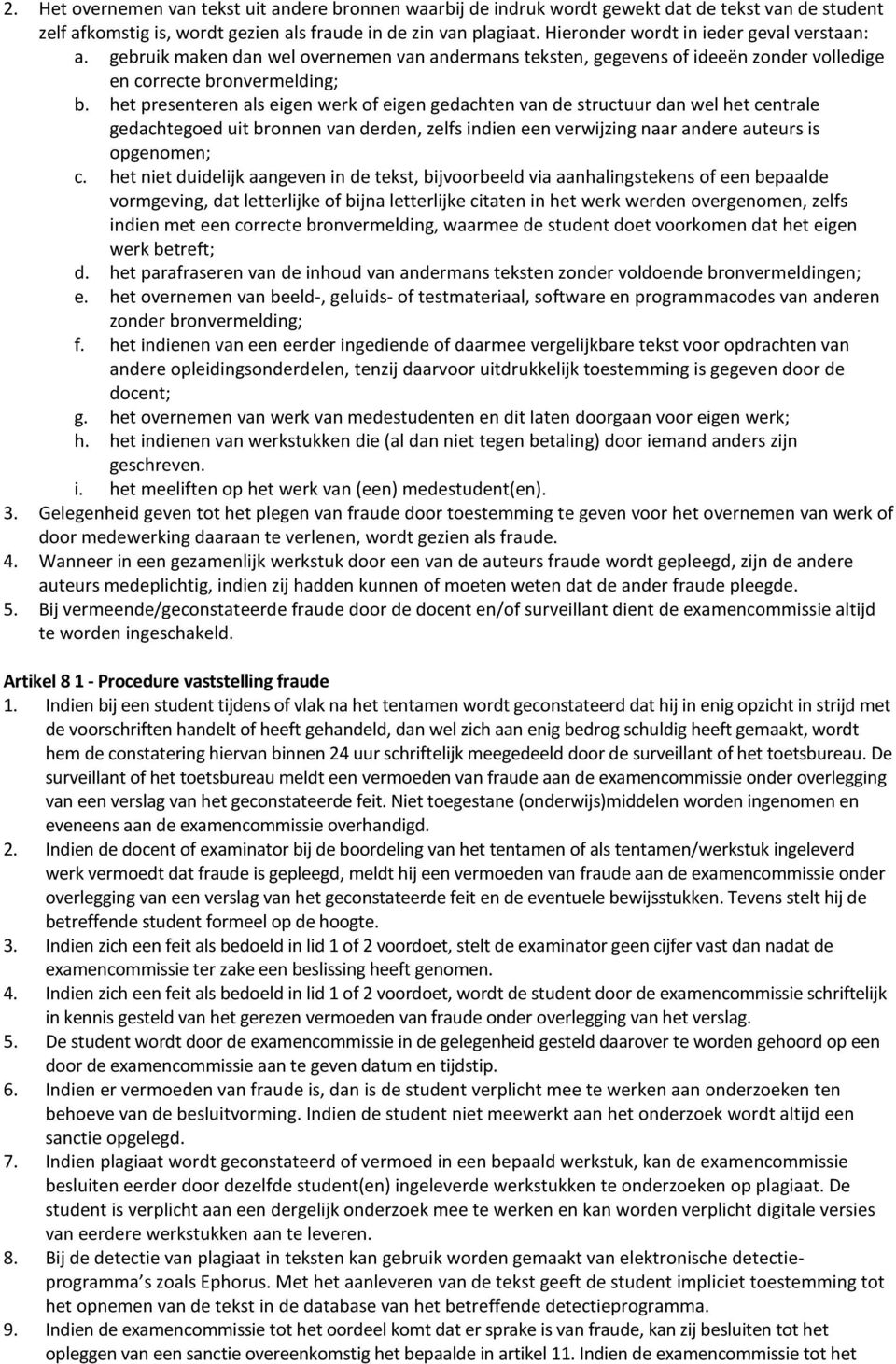 het presenteren als eigen werk of eigen gedachten van de structuur dan wel het centrale gedachtegoed uit bronnen van derden, zelfs indien een verwijzing naar andere auteurs is opgenomen; c.