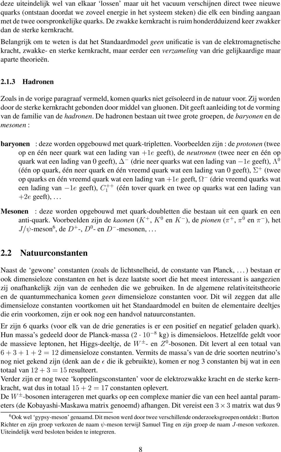 Belangrijk om te weten is dat het Standaardmodel geen unificatie is van de elektromagnetische kracht, zwakke- en sterke kernkracht, maar eerder een verzameling van drie gelijkaardige maar aparte