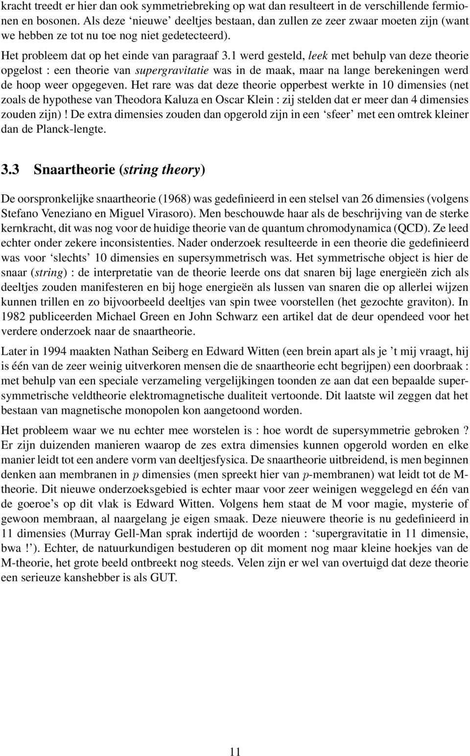 1 werd gesteld, leek met behulp van deze theorie opgelost : een theorie van supergravitatie was in de maak, maar na lange berekeningen werd de hoop weer opgegeven.