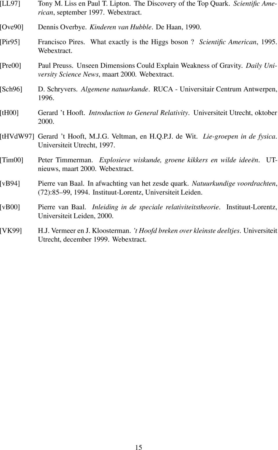 Daily University Science News, maart 2000. Webextract. D. Schryvers. Algemene natuurkunde. RUCA - Universitair Centrum Antwerpen, 1996. Gerard t Hooft. Introduction to General Relativity.