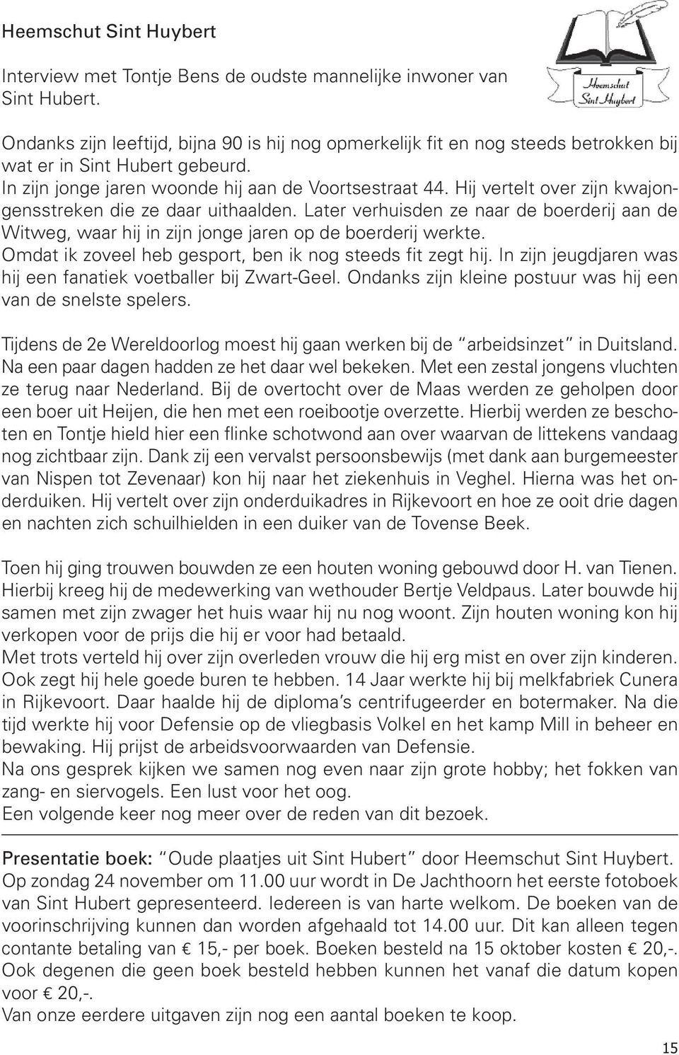 Hij vertelt over zijn kwajongensstreken die ze daar uithaalden. Later verhuisden ze naar de boerderij aan de Witweg, waar hij in zijn jonge jaren op de boerderij werkte.