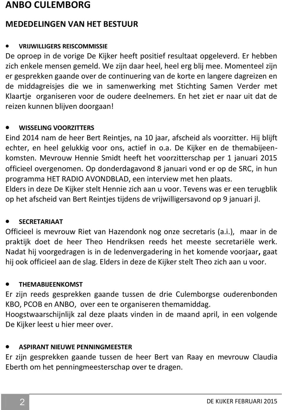 Momenteel zijn er gesprekken gaande over de continuering van de korte en langere dagreizen en de middagreisjes die we in samenwerking met Stichting Samen Verder met Klaartje organiseren voor de