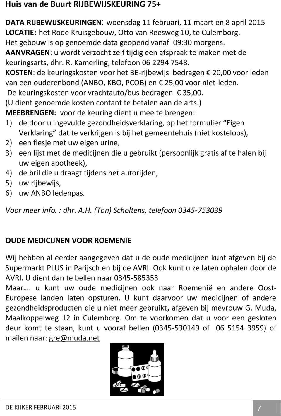 KOSTEN: de keuringskosten voor het BE-rijbewijs bedragen 20,00 voor leden van een ouderenbond (ANBO, KBO, PCOB) en 25,00 voor niet-leden. De keuringskosten voor vrachtauto/bus bedragen 35,00.