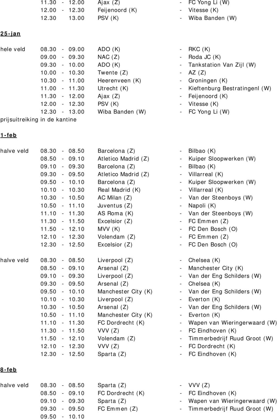 30 Utrecht (K) - Kieftenburg Bestratingenl (W) 11.30-12.00 Ajax (Z) - Feijenoord (K) 12.00-12.30 PSV (K) - Vitesse (K) 12.30-13.