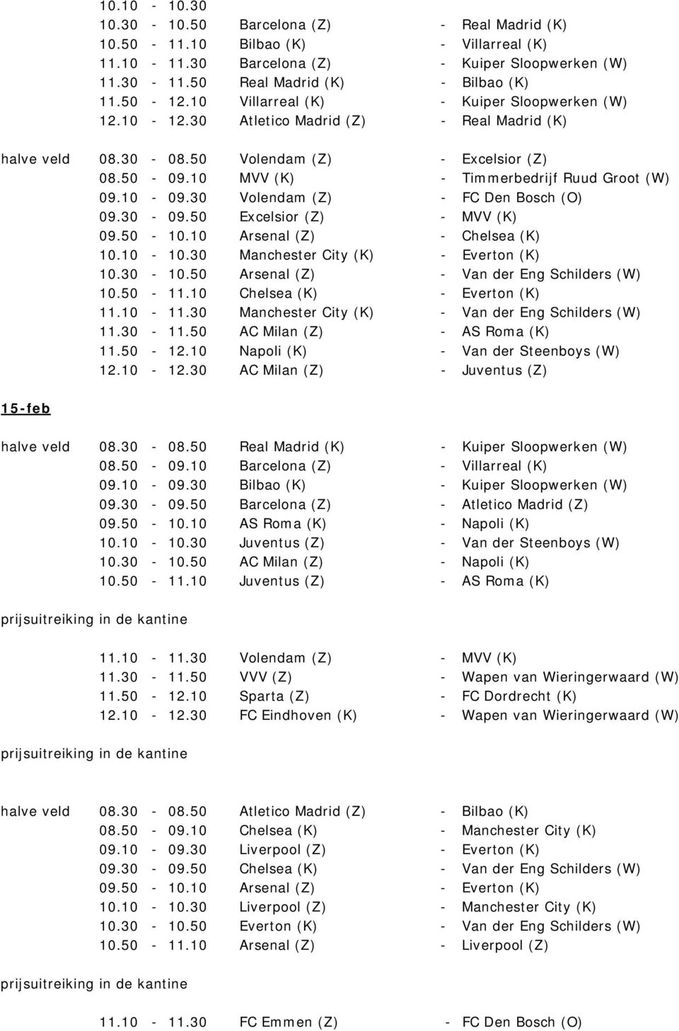 10-09.30 Volendam (Z) - FC Den Bosch (O) 09.30-09.50 Excelsior (Z) - MVV (K) 09.50-10.10 Arsenal (Z) - Chelsea (K) 10.10-10.30 Manchester City (K) - Everton (K) 10.30-10.
