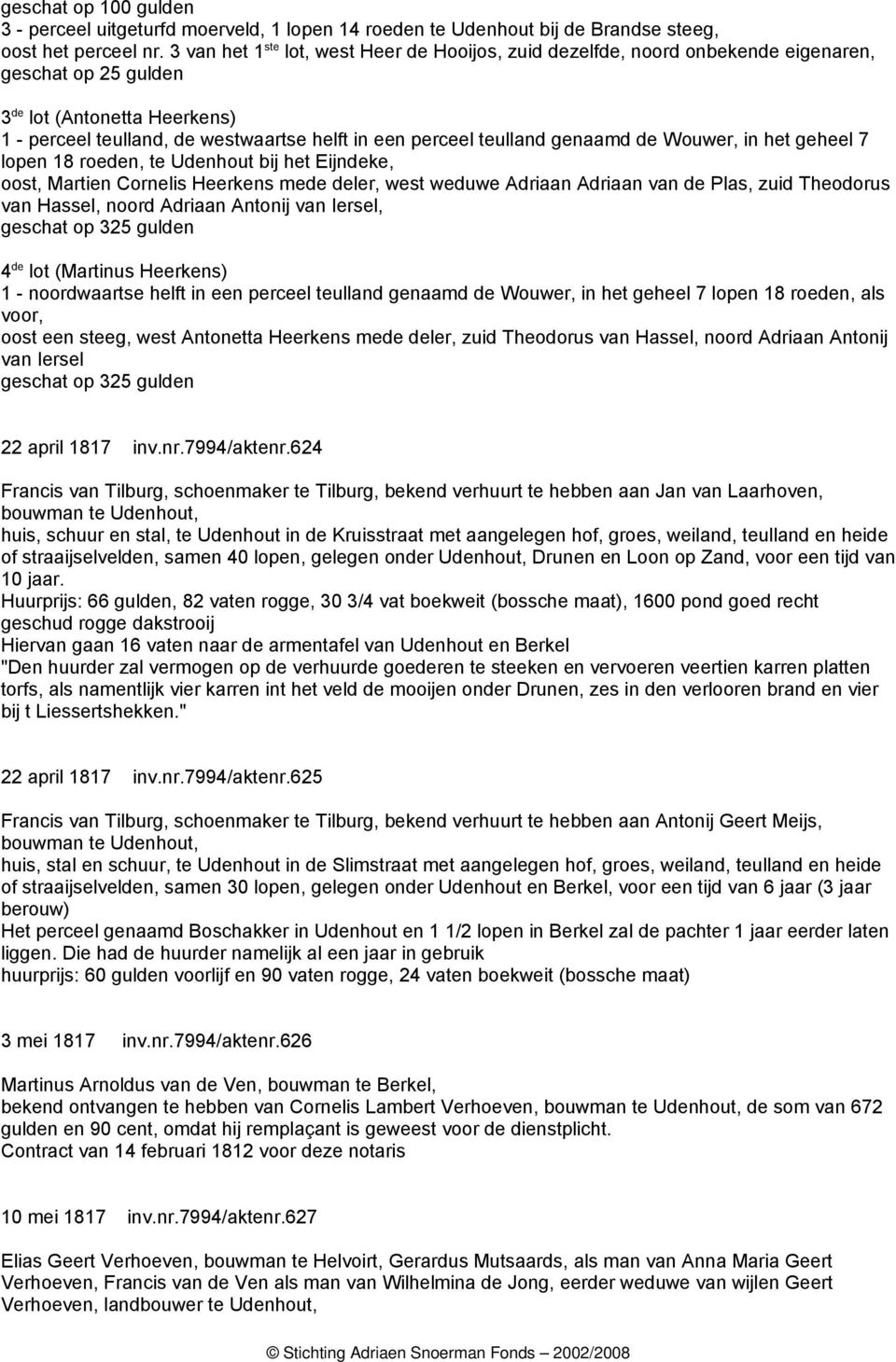 teulland genaamd de Wouwer, in het geheel 7 lopen 18 roeden, te Udenhout bij het Eijndeke, oost, Martien Cornelis Heerkens mede deler, west weduwe Adriaan Adriaan van de Plas, zuid Theodorus van