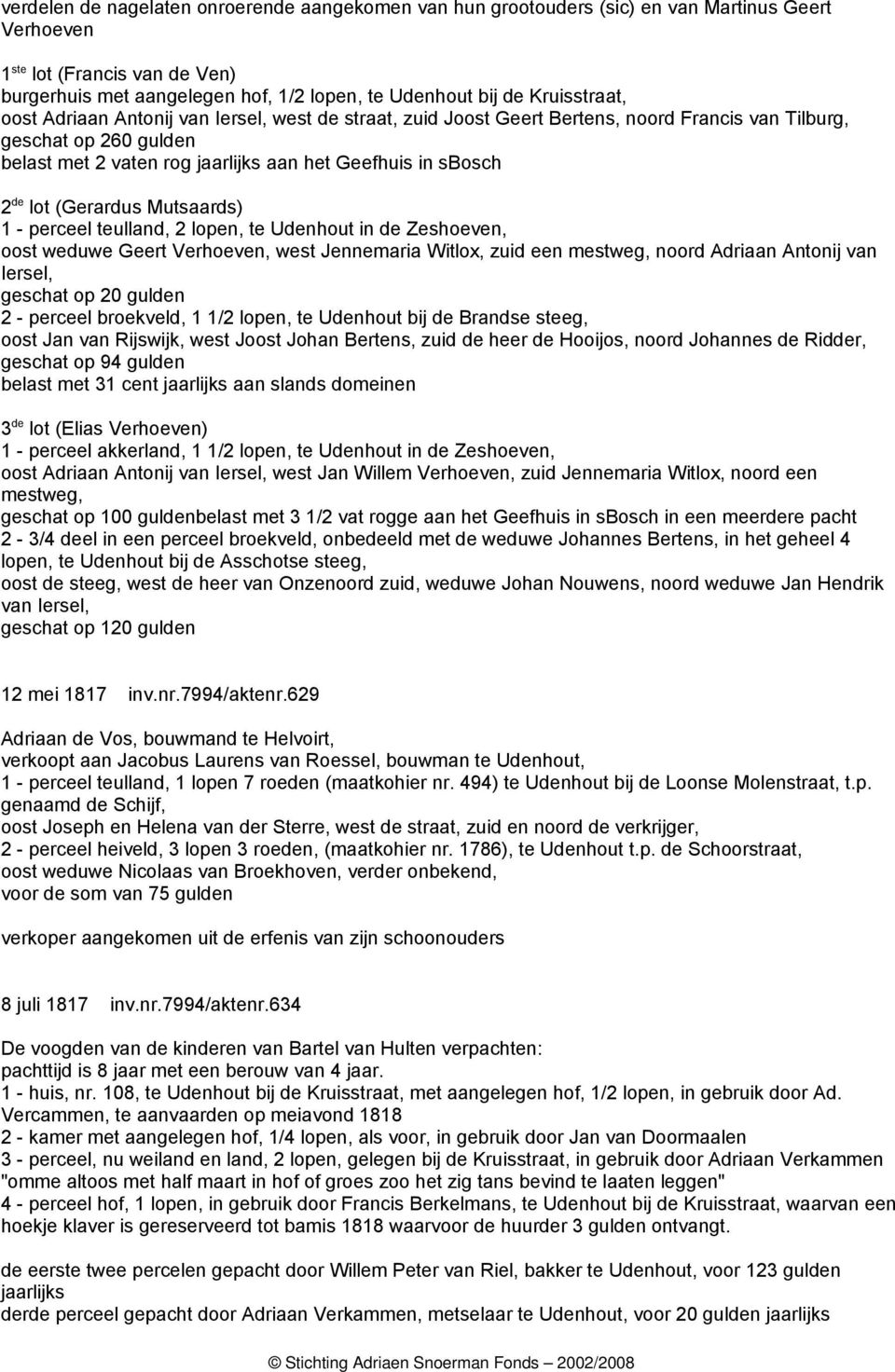 de lot (Gerardus Mutsaards) 1 - perceel teulland, 2 lopen, te Udenhout in de Zeshoeven, oost weduwe Geert Verhoeven, west Jennemaria Witlox, zuid een mestweg, noord Adriaan Antonij van Iersel,