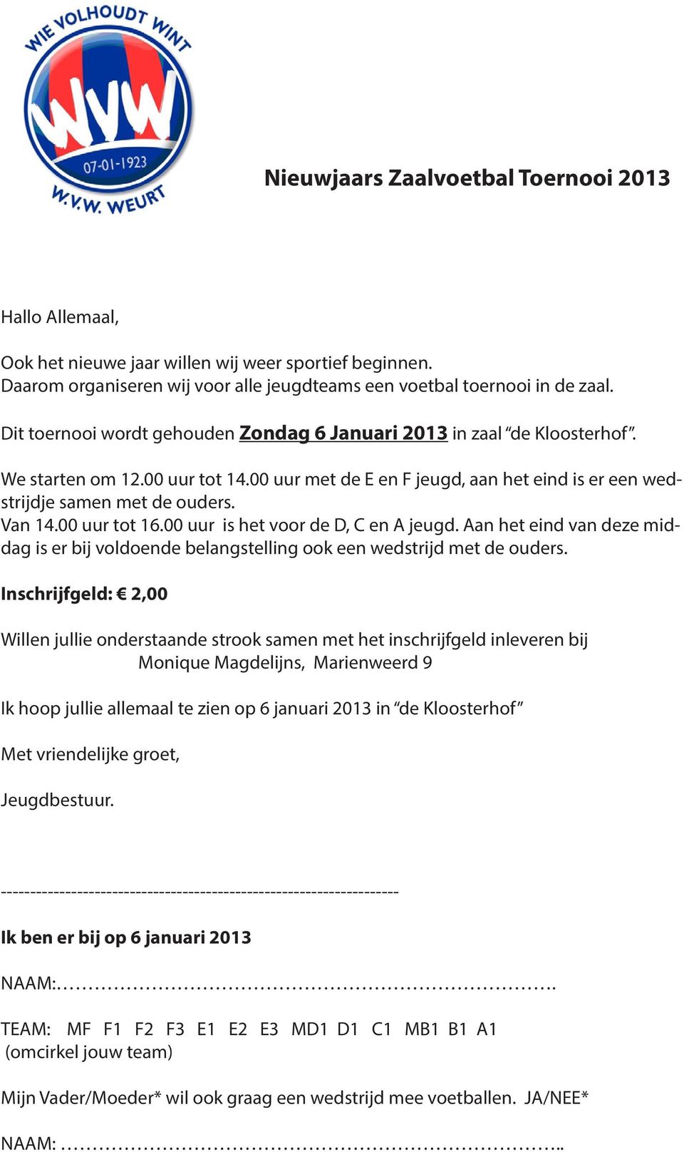 00 uur tot 16.00 uur is het voor de D, C en A jeugd. Aan het eind van deze middag is er bij voldoende belangstelling ook een wedstrijd met de ouders.