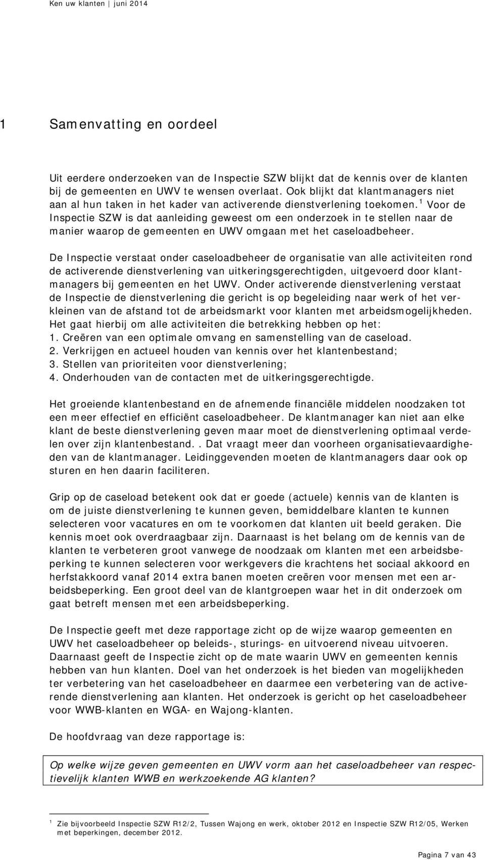 1 Voor de Inspectie SZW is dat aanleiding geweest om een onderzoek in te stellen naar de manier waarop de gemeenten en UWV omgaan met het caseloadbeheer.