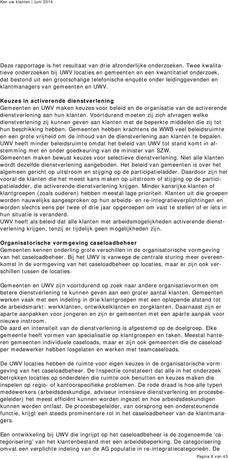 en UWV. Keuzes in activerende dienstverlening Gemeenten en UWV maken keuzes voor beleid en de organisatie van de activerende dienstverlening aan hun klanten.