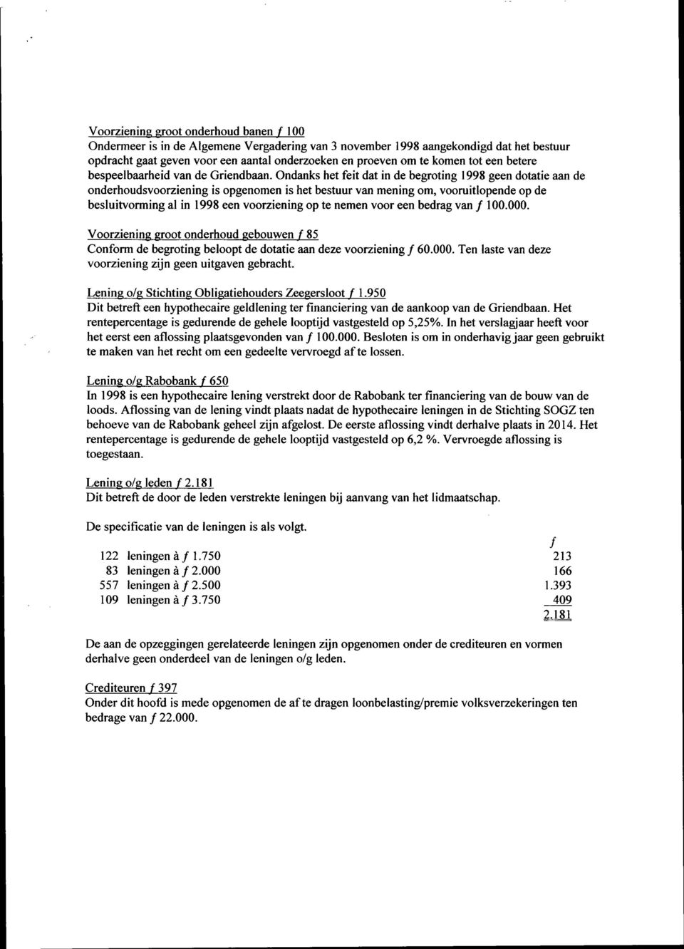 Ondanks het feit dat in de begroting 1998 geen dotatie aan de onderhoudsvoorziening is opgenomen is het bestuur van mening om, vooruitlopende op de besluitvorming al in 1998 een voorziening op te