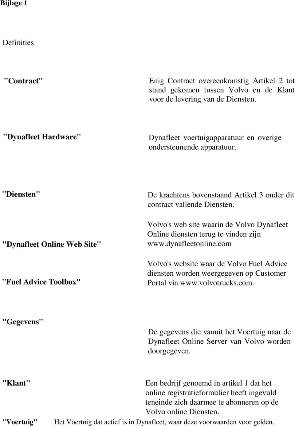 "Diensten" "Dynafleet Online Web Site" "Fuel Advice Toolbox" De krachtens bovenstaand Artikel 3 onder dit contract vallende Diensten.